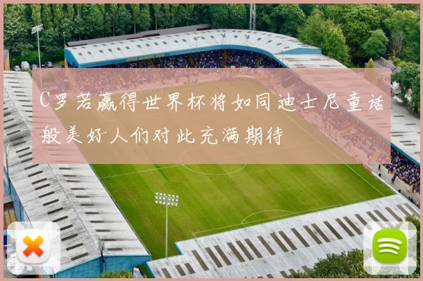 C罗若赢得世界杯将如同迪士尼童话般美好人们对此充满期待