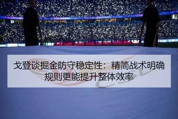 戈登谈掘金防守稳定性：精简战术明确规则更能提升整体效率（milan）